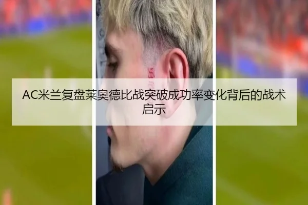 AC米兰复盘莱奥德比战突破成功率变化背后的战术启示